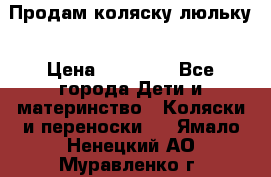  Продам коляску люльку › Цена ­ 12 000 - Все города Дети и материнство » Коляски и переноски   . Ямало-Ненецкий АО,Муравленко г.